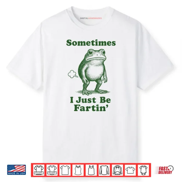 Sometimes I Just Be Fartin’ Frog Shirt