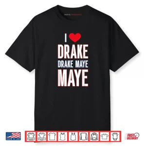 I Love Drake drek Maye Maye Shirt