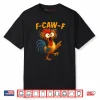 F Caw F Rooster Funny Bird Fcawf Chicken Whisperer Fawk Off Shirt