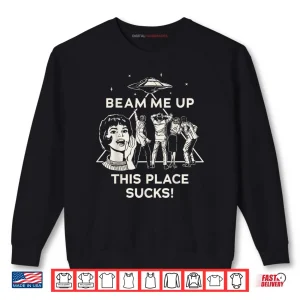 Sweatshirt Beam Me Up This Place Sucks Shirt