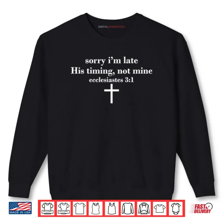 Sweatshirt Sorry Im Late His Timing Not Mine Ecclesiastes 3 1 Shirt