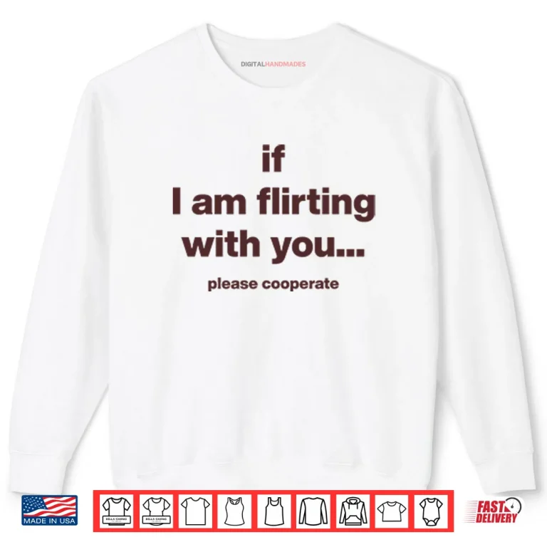 Sweatshirt If I Am Flirting With You Please Cooperate Shirt