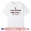 If I Am Flirting With You Please Cooperate Shirt