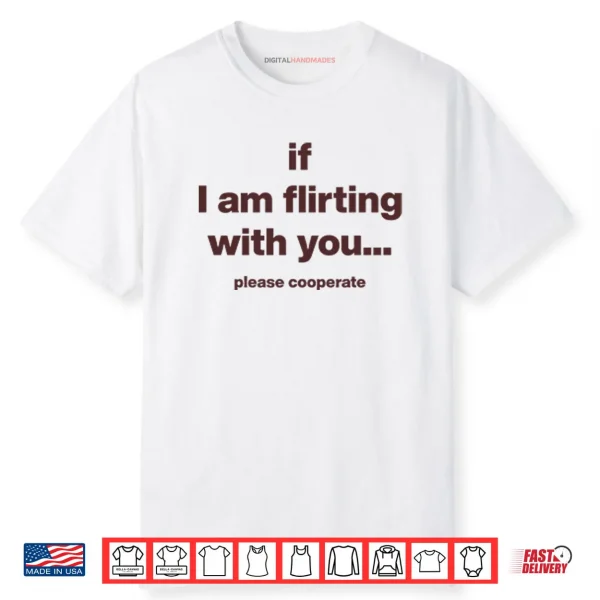 If I Am Flirting With You Please Cooperate Shirt