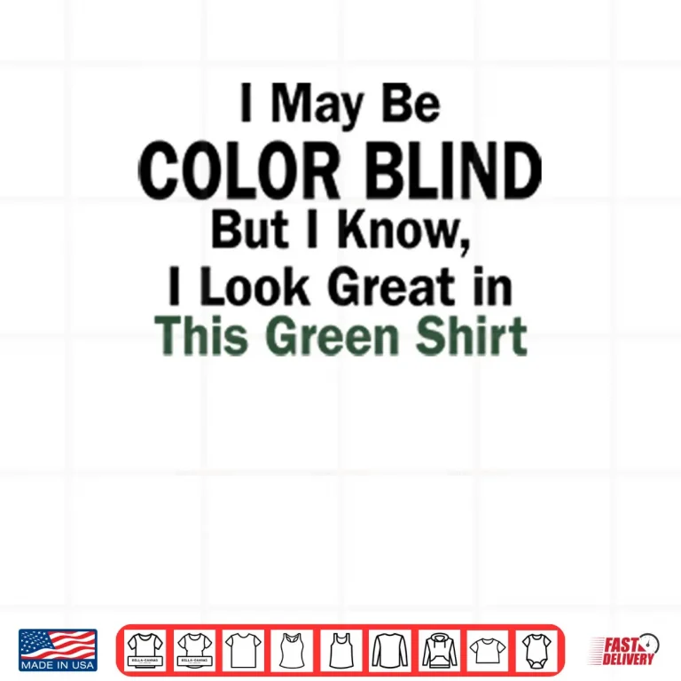 Design I May Be Color Blind But I Know I Look Green In This Green Shirt