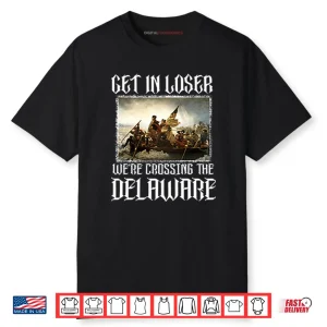 Get In Loser We’re Crossing The Delaware Shirt