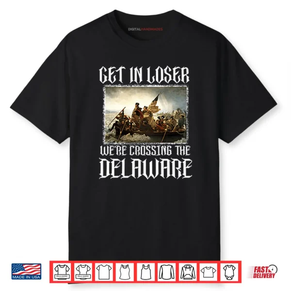 Get In Loser We’re Crossing The Delaware Shirt