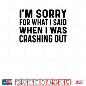 Design Sorry What I Said When I was Crashing Out Shirt