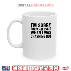 Mug Sorry What I Said When I was Crashing Out Shirt