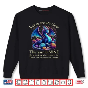 Sweatshirt Just So We Are Clear This Yarn Is Mine Funny Dragon Knitting Shirt