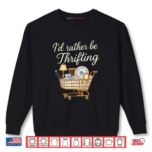 Sweatshirt Id Rather Be Thrifting Shirt