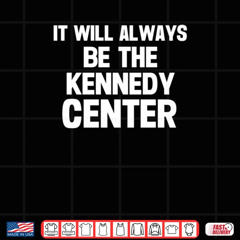 Design It Will Always Be The Kennedy Center Shirt 1