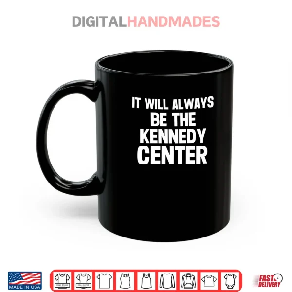 Mug It Will Always Be The Kennedy Center Shirt 1