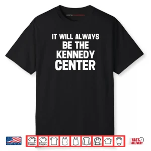 It Will Always Be The Kennedy Center Shirt