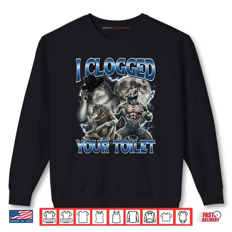 I Clogged Your Toilet Alpha Wolf Meme Stupid Brainrot Shirt 1 Sweatshirt I Clogged Your Toilet Alpha Wolf Meme Stupid Brainrot Shirt