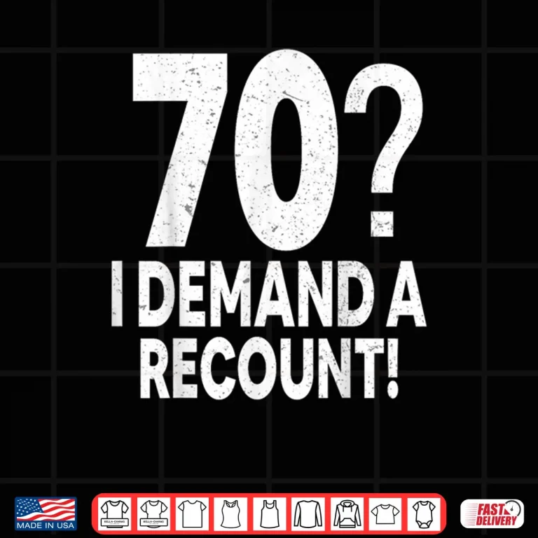 70 I Demand a Recount Seventy Years Old 70th Birthday Party Shirt 4 Design 70 I Demand a Recount Seventy Years Old 70th Birthday Party Shirt