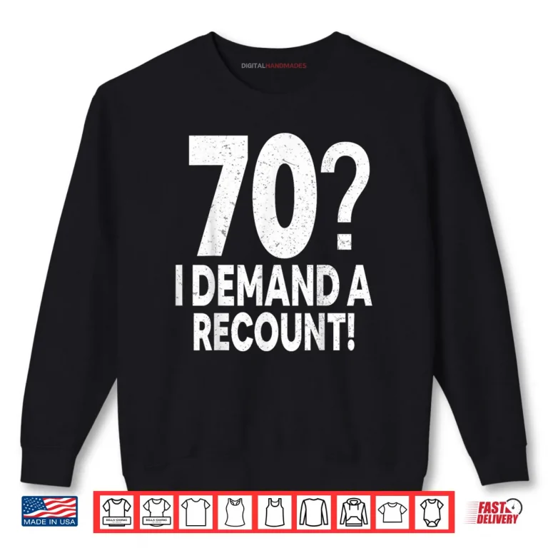 70 I Demand a Recount Seventy Years Old 70th Birthday Party Shirt 1 Sweatshirt 70 I Demand a Recount Seventy Years Old 70th Birthday Party Shirt