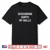Scissoring Hurts My Balls Shirt