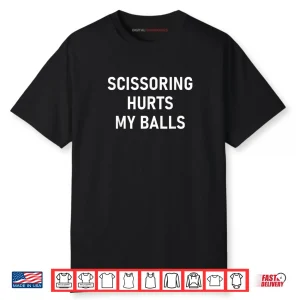Scissoring Hurts My Balls Shirt