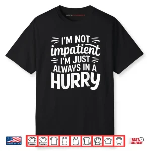 I’m Not Impatient I’m Just Always in A Hurry Shirt