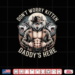 Design Dont Worry Kitten Daddys Here Meme Cringe Shirt