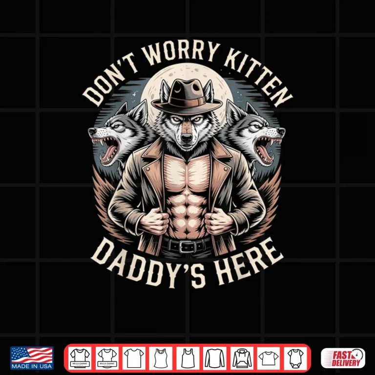 Don't Worry Kitten Daddy's Here Meme Cringe Shirt 4 Design Dont Worry Kitten Daddys Here Meme Cringe Shirt