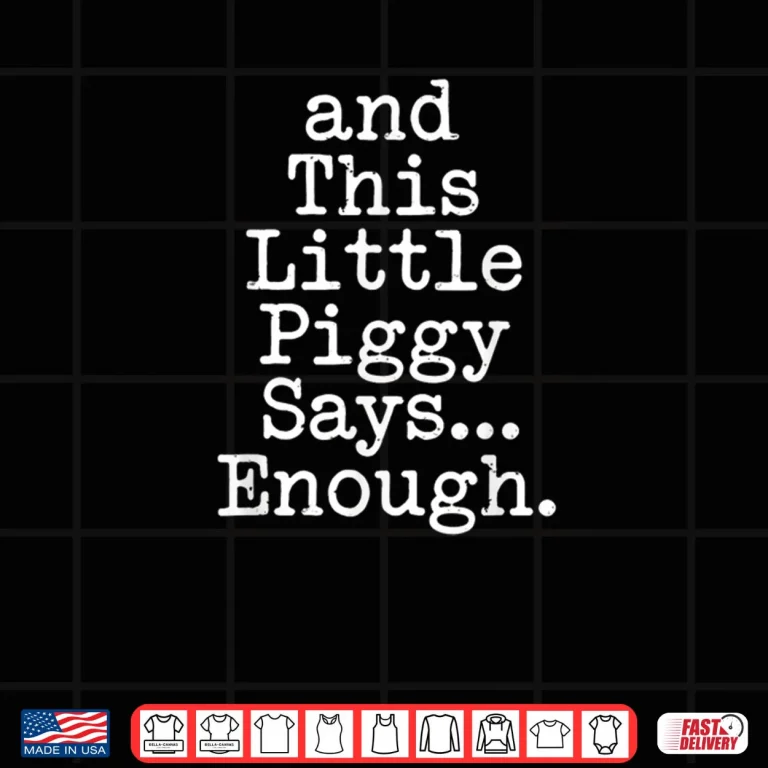 And This Little Piggy Says Enough Funny Humor Shirt 4 Design And This Little Piggy Says Enough Funny Humor Shirt