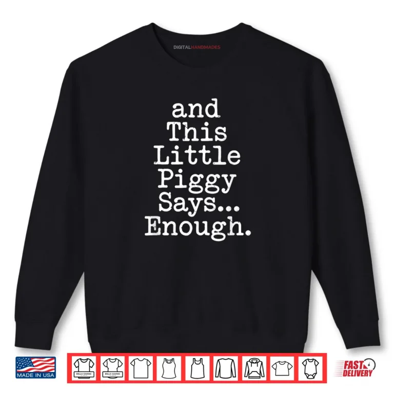 And This Little Piggy Says Enough Funny Humor Shirt 1 Sweatshirt And This Little Piggy Says Enough Funny Humor Shirt