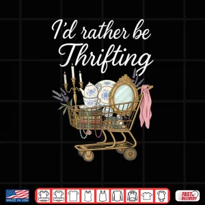 Design Id Rather Be Thrifting Vintage Shopping Quote Thrift Lover Shirt