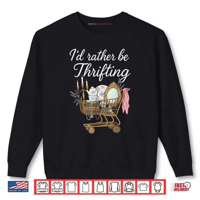 I'd Rather Be Thrifting Vintage Shopping Quote Thrift Lover Shirt 1 Sweatshirt Id Rather Be Thrifting Vintage Shopping Quote Thrift Lover Shirt