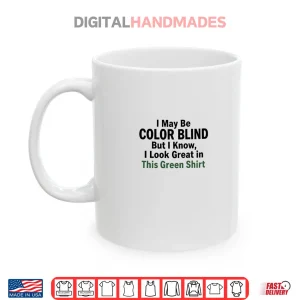 Mug I May Be Color Blind This Green Shirt Irony Shirt