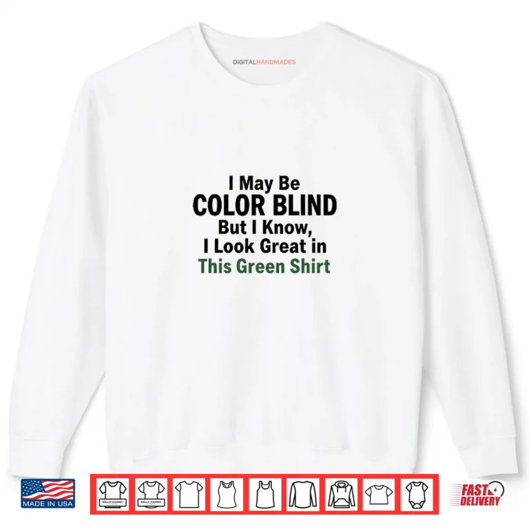 I May Be Color Blind This Green Shirt Irony Shirt 1 Sweatshirt I May Be Color Blind This Green Shirt Irony Shirt