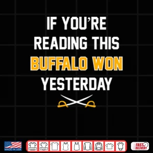 Design If Youre Reading This Buffalo Won Yesterday Shirt