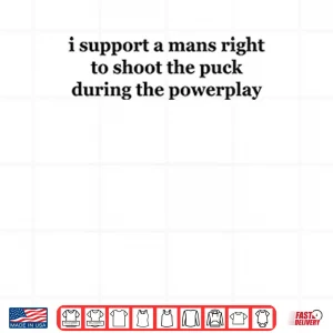 Design I Support A Mans Right To Shoot The Puck During The Powerplay Shirt