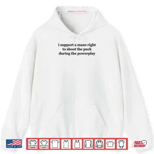 Hoodie I Support A Mans Right To Shoot The Puck During The Powerplay Shirt