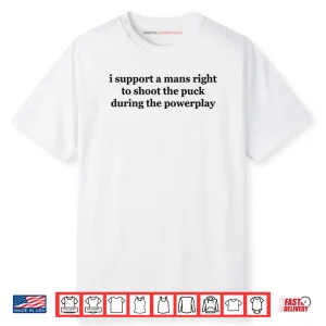 I Support A Mans Right To Shoot The Puck During The Powerplay Shirt