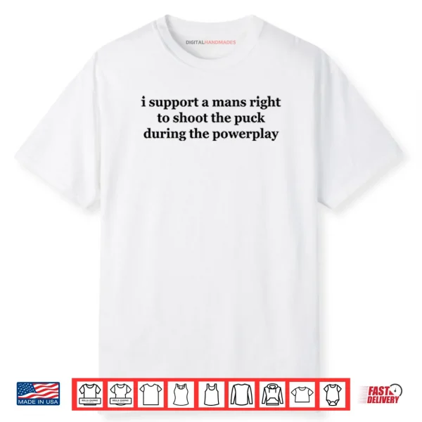 I Support A Mans Right To Shoot The Puck During The Powerplay Shirt