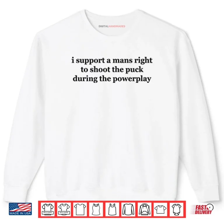 I Support A Mans Right To Shoot The Puck During The Powerplay Shirt 1 Sweatshirt I Support A Mans Right To Shoot The Puck During The Powerplay Shirt