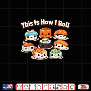 Design This is How I Roll Cute Kawaii Sushi Roll for Sushi Lovers Shirt 1