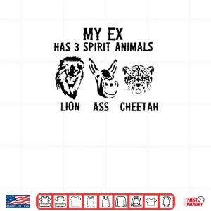Design My Ex Has 3 Spirit Animals Lion Ass Cheetah Shirt