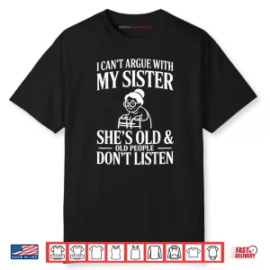 I Can’t Argue with My Sister Funny Family Humor Shirt