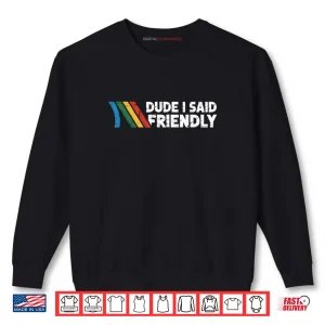 Dude I Said Friendly Shirt 1 Sweatshirt Dude I Said Friendly Shirt