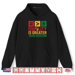 Hoodie Equality is Greater Than Division Black History Shirt