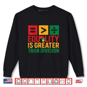Sweatshirt Equality is Greater Than Division Black History Shirt