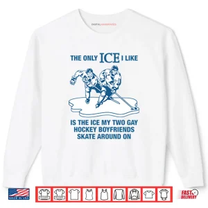 Sweatshirt The Only ICE I Like Is The Ice My Two Gay Hockey Boyfriends Shirt
