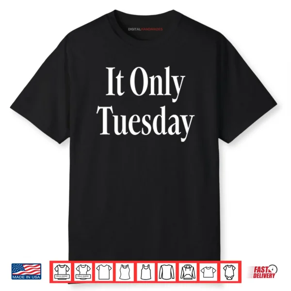It Only Tuesday Shirt