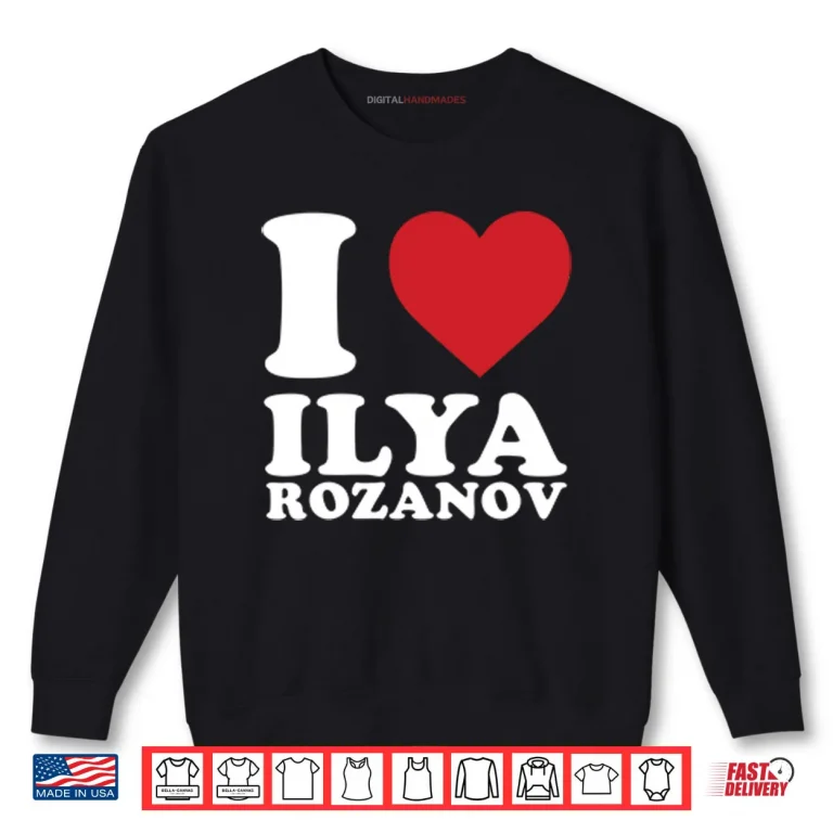 I Love Ilya Rozanov Shirt 1 Sweatshirt I Love Ilya Rozanov Shirt