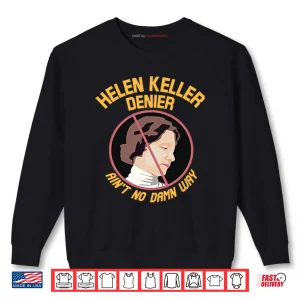 Sweatshirt Helen Keller Denier Aint No Damn Way Shirt