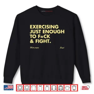Sweatshirt Exercising Just Enough To Fuck And Fight Shirt
