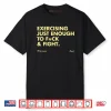 Exercising Just Enough To Fuck And Fight Shirt
